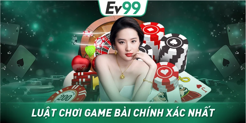 Luật chơi game bài chính xác nhất